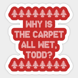 Why is the carpet all wet, Todd? Sticker